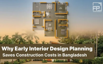 Why Early Interior Design Planning Saves Construction Costs in Bangladesh